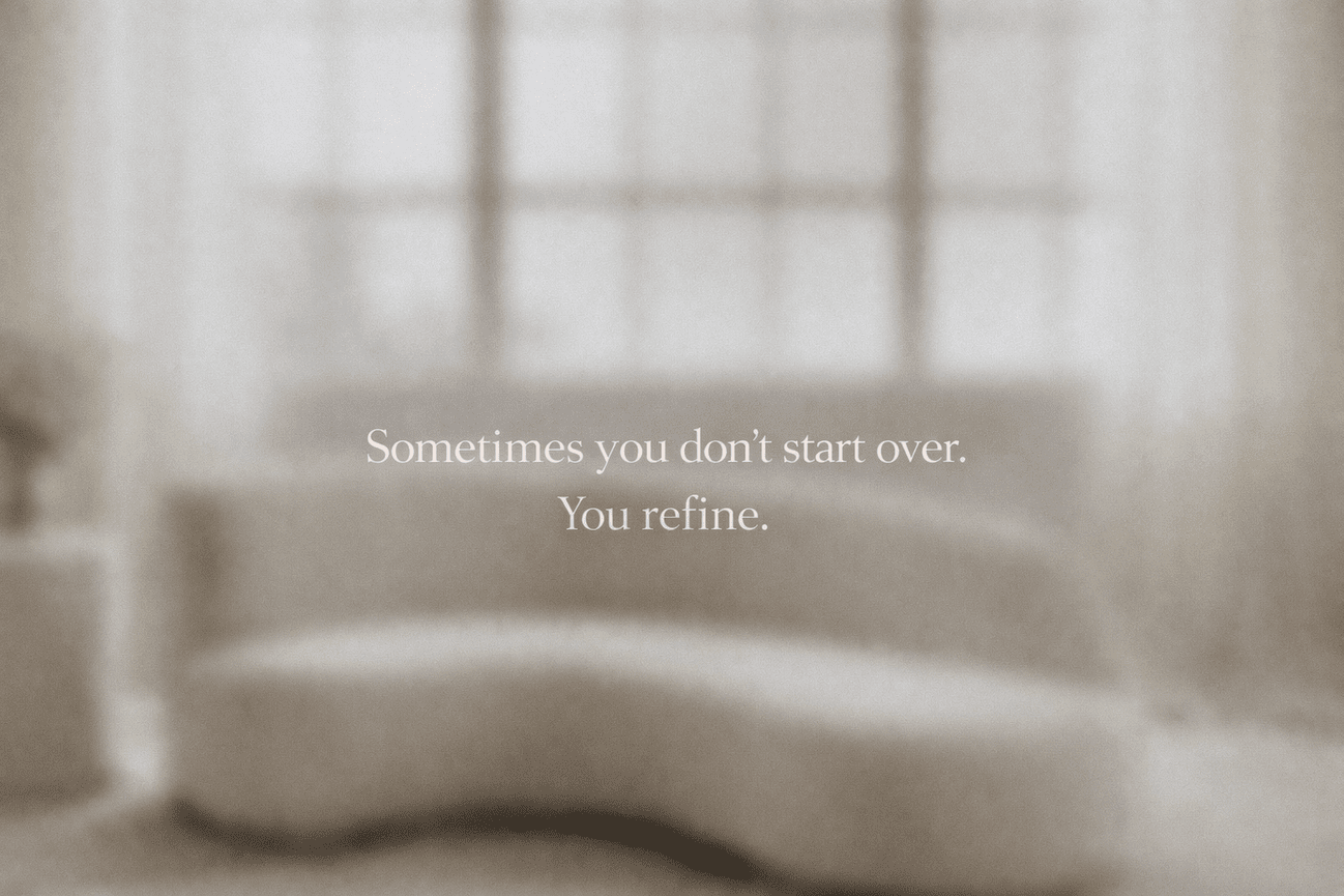 SOMETIMES YOU DON'T START OVER. YOU REFINE